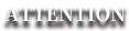 ATTENTION